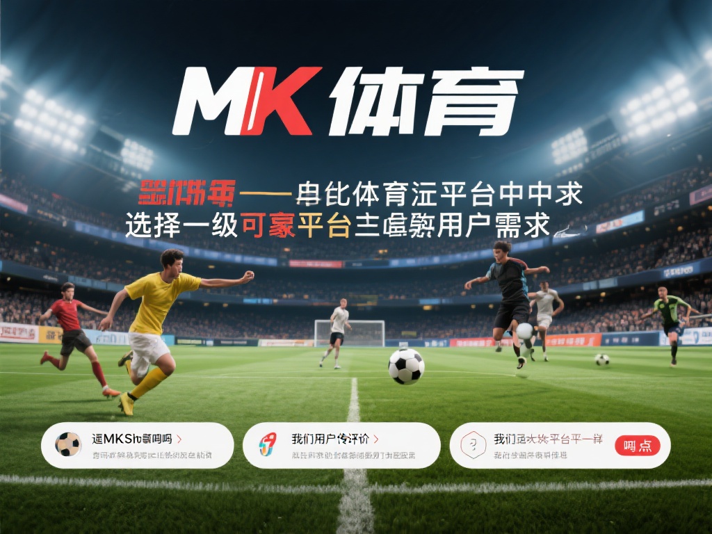 mk体育咋样？用户真实评价告诉你真相！ (mk体育咋样？用户真实评价揭秘平台真相！）